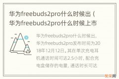 华为freebuds2pro什么时候上市的 华为freebuds2pro什么时候出