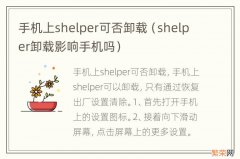 shelper卸载影响手机吗 手机上shelper可否卸载