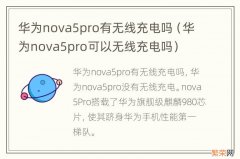 华为nova5pro可以无线充电吗 华为nova5pro有无线充电吗