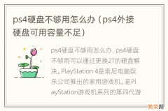 ps4外接硬盘可用容量不足 ps4硬盘不够用怎么办