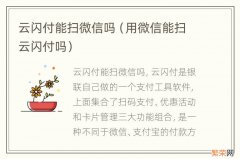 用微信能扫云闪付吗 云闪付能扫微信吗