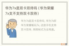 华为荣耀7x支不支持双卡双待 华为7x是双卡双待吗