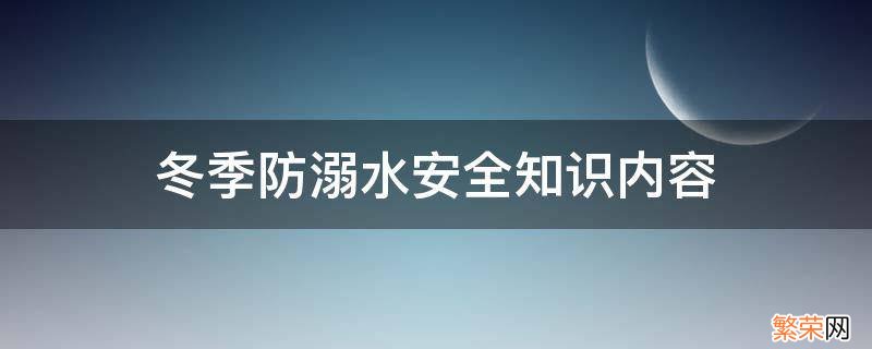 冬季防溺水安全知识内容总结 冬季防溺水安全知识内容