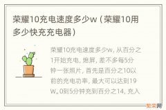 荣耀10用多少快充充电器 荣耀10充电速度多少w