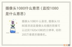 监控1080是什么意思 摄像头1080什么意思