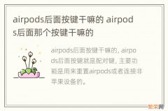 airpods后面按键干嘛的 airpods后面那个按键干嘛的