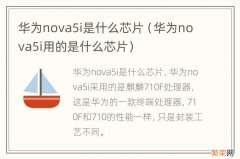 华为nova5i用的是什么芯片 华为nova5i是什么芯片