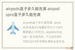 airpods盒子多久能充满 airpodspro盒子多久能充满