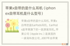 iphonex自带耳机是什么型号 苹果x自带的是什么耳机