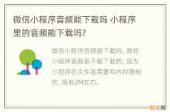 微信小程序音频能下载吗 小程序里的音频能下载吗?