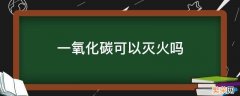 一氧化碳和二氧化碳可以灭火吗 一氧化碳可以灭火吗