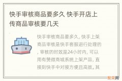 快手审核商品要多久 快手开店上传商品审核要几天