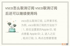 vsco怎么取消订阅 vsco取消订阅后还可以继续使用吗