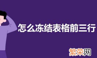 怎样冻结表格前三行 冻结表格前三行的教程