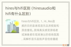 hiresaudio和hifi有什么区别 hires与hifi区别