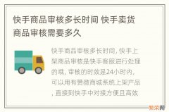 快手商品审核多长时间 快手卖货商品审核需要多久