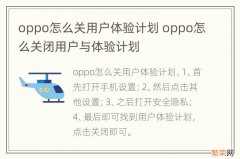 oppo怎么关用户体验计划 oppo怎么关闭用户与体验计划