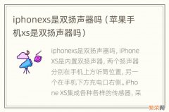 苹果手机xs是双扬声器吗 iphonexs是双扬声器吗