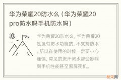 华为荣耀20pro防水吗手机防水吗 华为荣耀20防水么