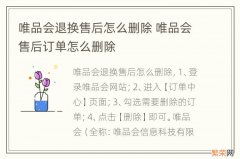 唯品会退换售后怎么删除 唯品会售后订单怎么删除