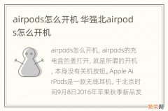 airpods怎么开机 华强北airpods怎么开机