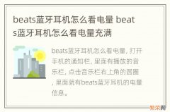 beats蓝牙耳机怎么看电量 beats蓝牙耳机怎么看电量充满