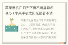 苹果手机太阳光强看不清手机屏幕 苹果手机在阳光下看不清屏幕怎么办