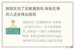 探探左划了还能遇到吗 探探左滑的人还会再出现吗