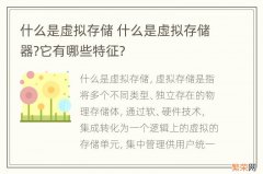 什么是虚拟存储 什么是虚拟存储器?它有哪些特征?