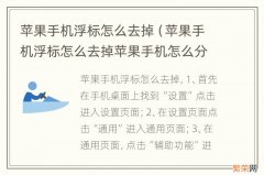 苹果手机浮标怎么去掉苹果手机怎么分屏 苹果手机浮标怎么去掉