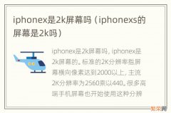 iphonexs的屏幕是2k吗 iphonex是2k屏幕吗