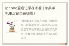 苹果手机重启记录在哪看 iphone重启记录在哪看