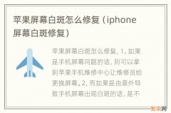 iphone屏幕白斑修复 苹果屏幕白斑怎么修复