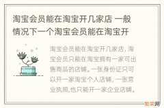 淘宝会员能在淘宝开几家店 一般情况下一个淘宝会员能在淘宝开几家店