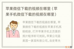 苹果手机微信下载的视频在哪里 苹果微信下载的视频在哪里