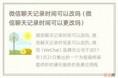 微信聊天记录时间可以更改吗 微信聊天记录时间可以改吗