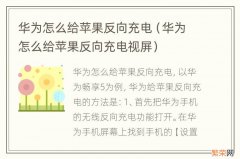 华为怎么给苹果反向充电视屏 华为怎么给苹果反向充电