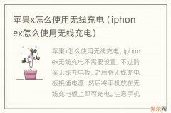 iphonex怎么使用无线充电 苹果x怎么使用无线充电