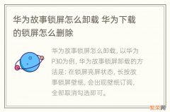 华为故事锁屏怎么卸载 华为下载的锁屏怎么删除