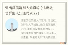 退出微信群别人知道吗2022 退出微信群别人知道吗