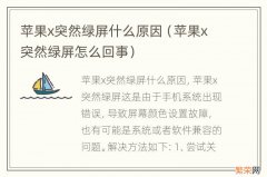 苹果x突然绿屏怎么回事 苹果x突然绿屏什么原因