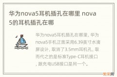 华为nova5耳机插孔在哪里 nova5的耳机插孔在哪