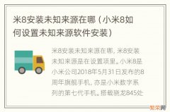 小米8如何设置未知来源软件安装 米8安装未知来源在哪