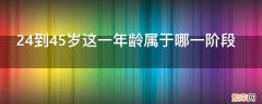 24到45岁这一阶段属于哪一阶段 24到45岁这一年龄属于哪一阶段