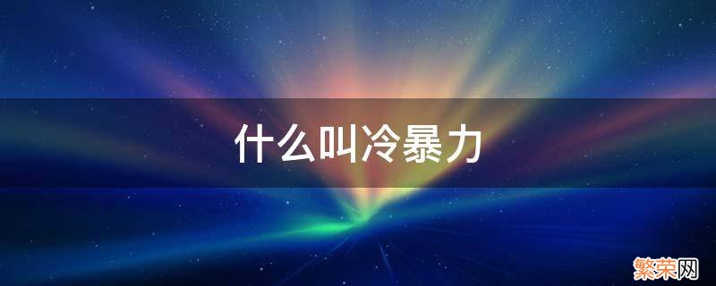 恋爱过程中什么叫冷暴力 什么叫冷暴力