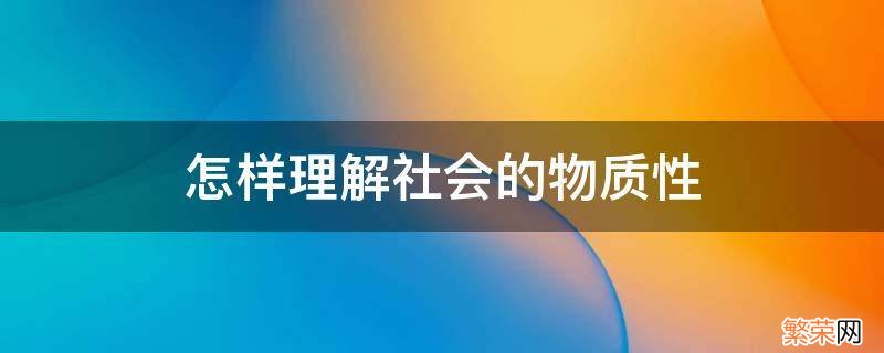 什么是社会的物质性 怎样理解社会的物质性