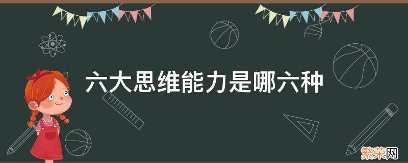 六大思维能力是哪六种 领导干部六大思维能力是哪六种