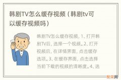 韩剧tv可以缓存视频吗 韩剧TV怎么缓存视频