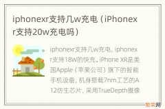 iPhonexr支持20w充电吗 iphonexr支持几w充电