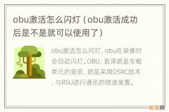 obu激活成功后是不是就可以使用了 obu激活怎么闪灯